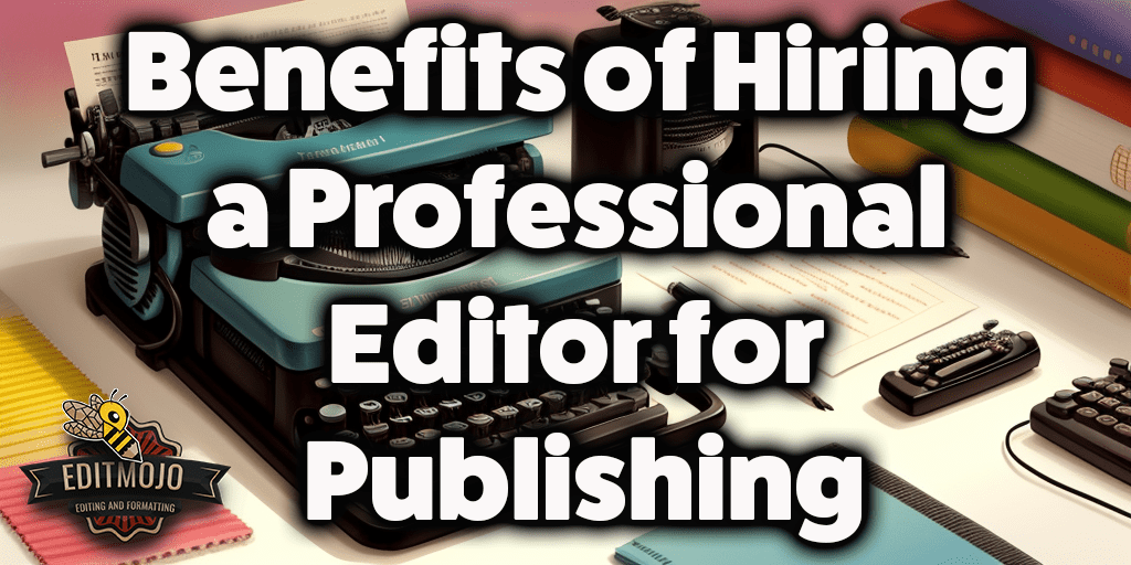 Benefits of Hiring a Professional Editor for Publishing