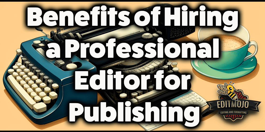 Benefits of Hiring a Professional Editor for Publishing