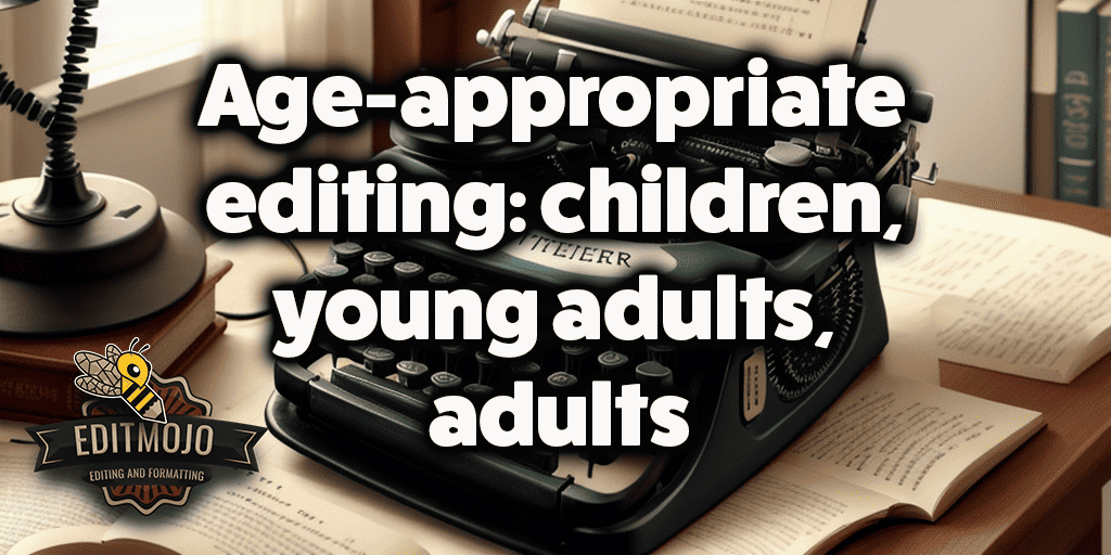 Age-appropriate editing: children, young adults, adults