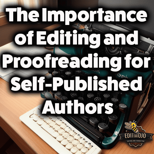 The Importance of Editing and Proofreading for Self-Published Authors