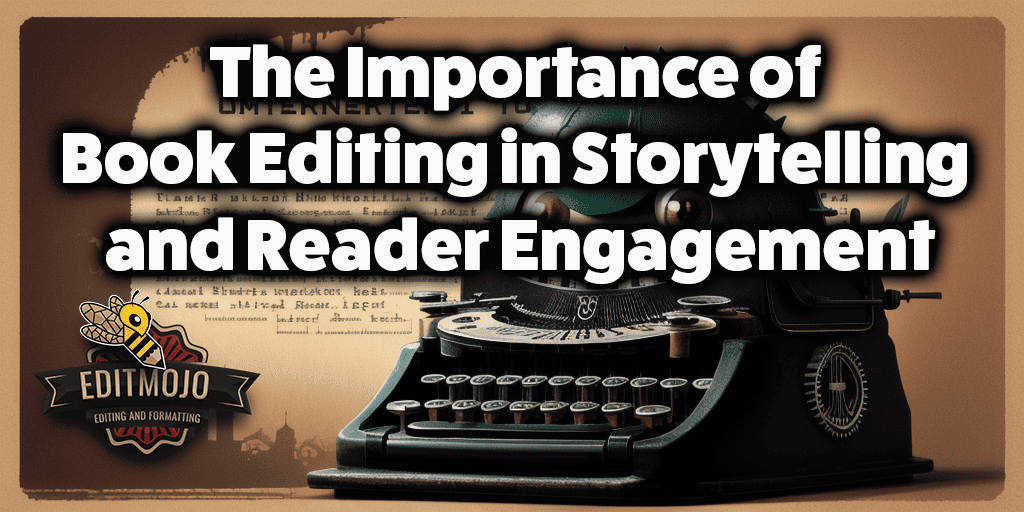 How editing enhances storytelling and reader engagement