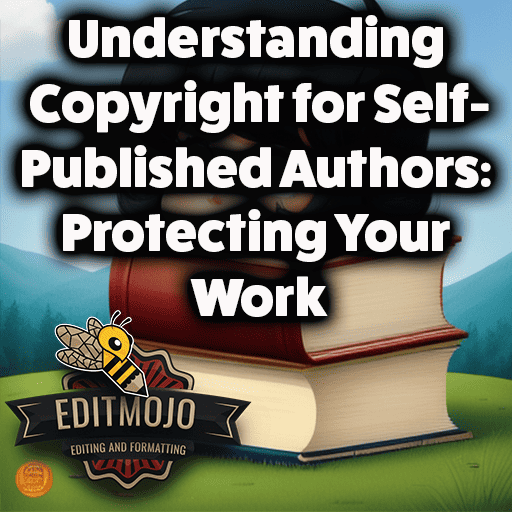 Understanding Copyright for Self-Published Authors: Protecting Your Work