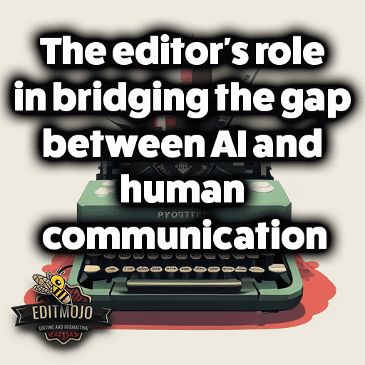 The editor’s role in bridging the gap between AI and human communication
