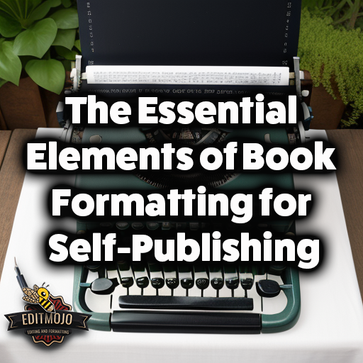 The Essential Elements of Book Formatting for Self-Publishing